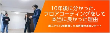 10年後に分かった、フロアコーティングをして本当に良かった理由：施工から10年経過したお客様の本音レポート